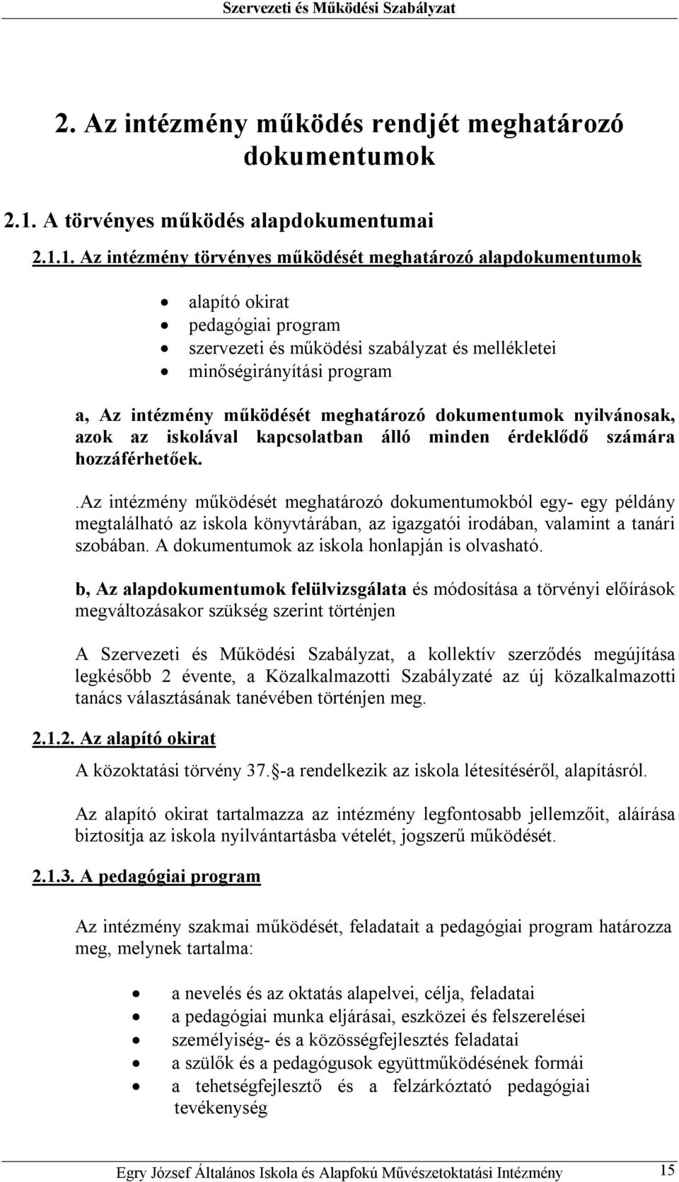 1. Az intézmény törvényes működését meghatározó alapdokumentumok alapító okirat pedagógiai program szervezeti és működési szabályzat és mellékletei minőségirányítási program a, Az intézmény működését