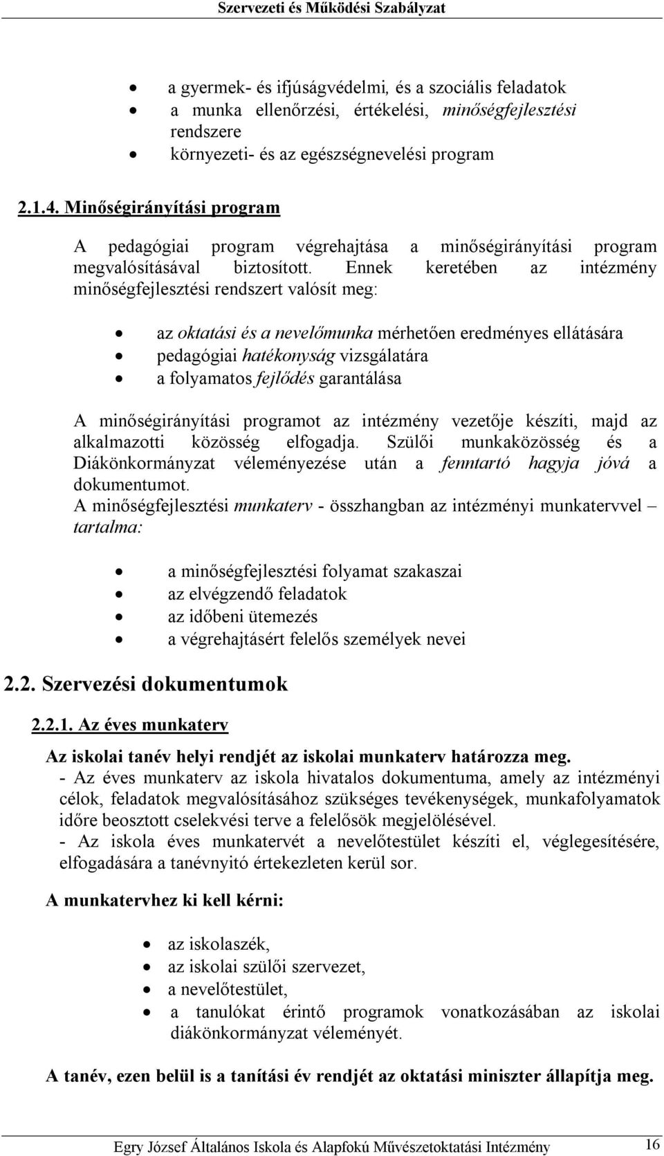 Ennek keretében az intézmény minőségfejlesztési rendszert valósít meg: az oktatási és a nevelőmunka mérhetően eredményes ellátására pedagógiai hatékonyság vizsgálatára a folyamatos fejlődés