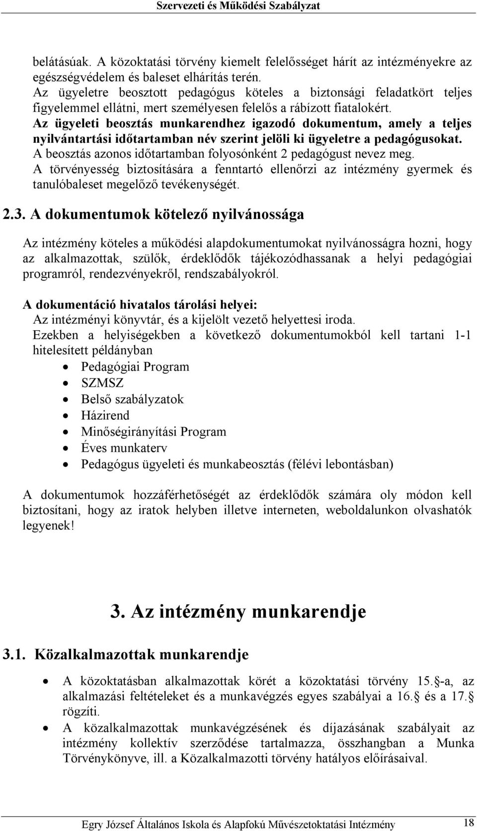 Az ügyeleti beosztás munkarendhez igazodó dokumentum, amely a teljes nyilvántartási időtartamban név szerint jelöli ki ügyeletre a pedagógusokat.