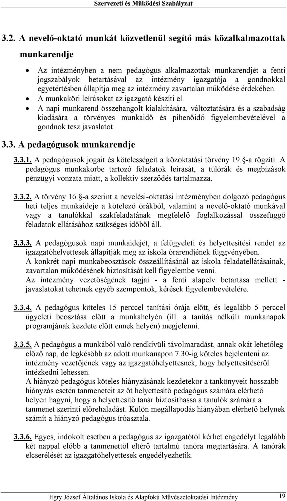 A napi munkarend összehangolt kialakítására, változtatására és a szabadság kiadására a törvényes munkaidő és pihenőidő figyelembevételével a gondnok tesz javaslatot. 3.3. A pedagógusok munkarendje 3.