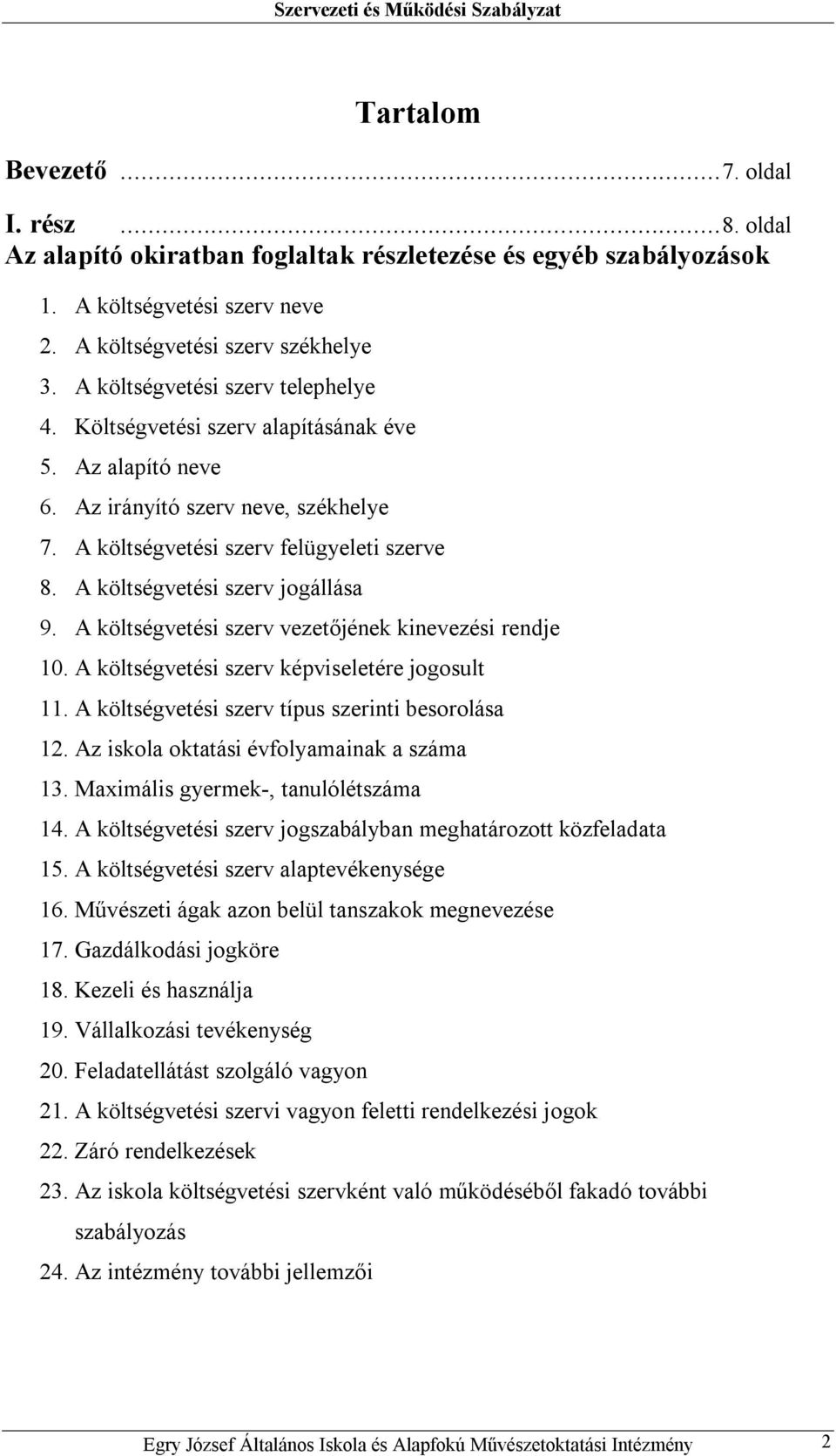 A költségvetési szerv jogállása 9. A költségvetési szerv vezetőjének kinevezési rendje 10. A költségvetési szerv képviseletére jogosult 11. A költségvetési szerv típus szerinti besorolása 12.