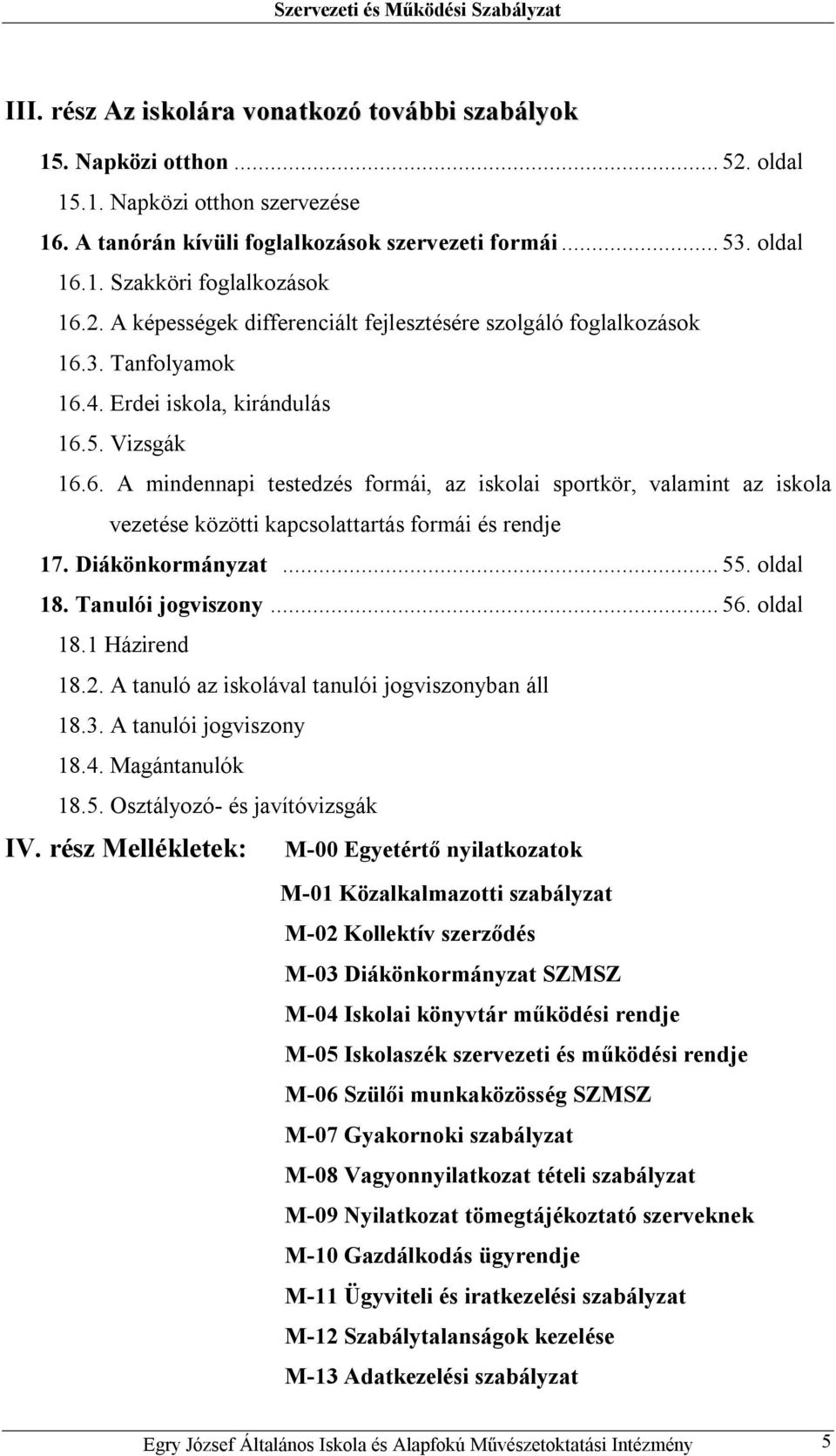 Diákönkormányzat... 55. oldal 18. Tanulói jogviszony... 56. oldal 18.1 Házirend 18.2. A tanuló az iskolával tanulói jogviszonyban áll 18.3. A tanulói jogviszony 18.4. Magántanulók 18.5. Osztályozó- és javítóvizsgák IV.