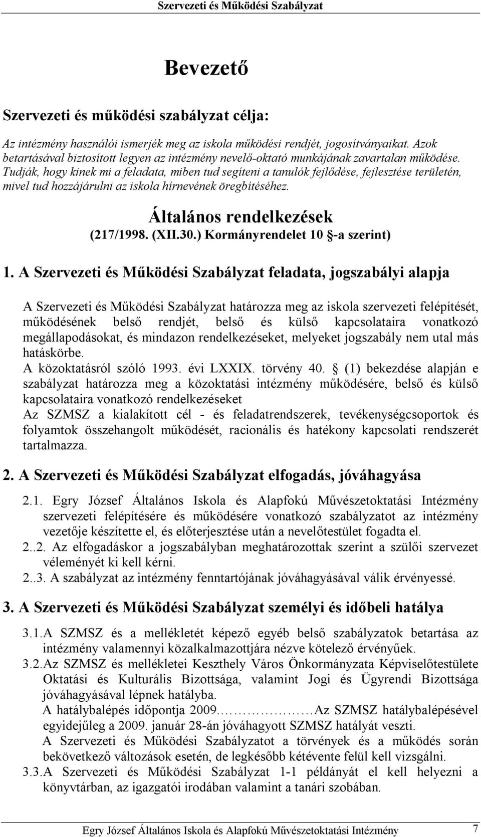 Tudják, hogy kinek mi a feladata, miben tud segíteni a tanulók fejlődése, fejlesztése területén, mivel tud hozzájárulni az iskola hírnevének öregbítéséhez. Általános rendelkezések (217/1998. (XII.30.