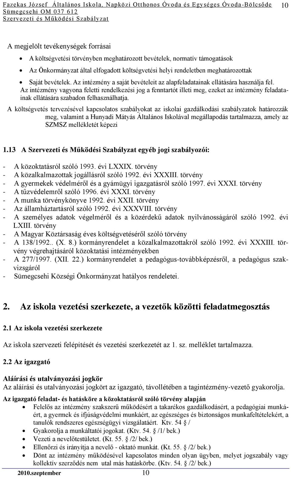 Az intézmény vagyona feletti rendelkezési jog a fenntartót illeti meg, ezeket az intézmény feladatainak ellátására szabadon felhasználhatja.