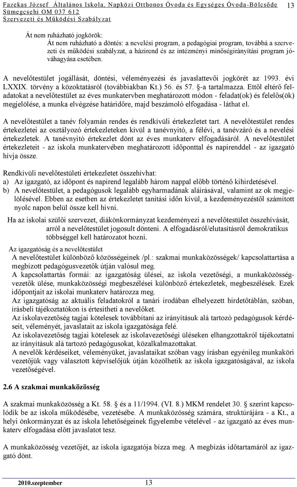 Ettől eltérő feladatokat a nevelőtestület az éves munkatervben meghatározott módon - feladat(ok) és felelős(ök) megjelölése, a munka elvégzése határidőre, majd beszámoló elfogadása - láthat el.