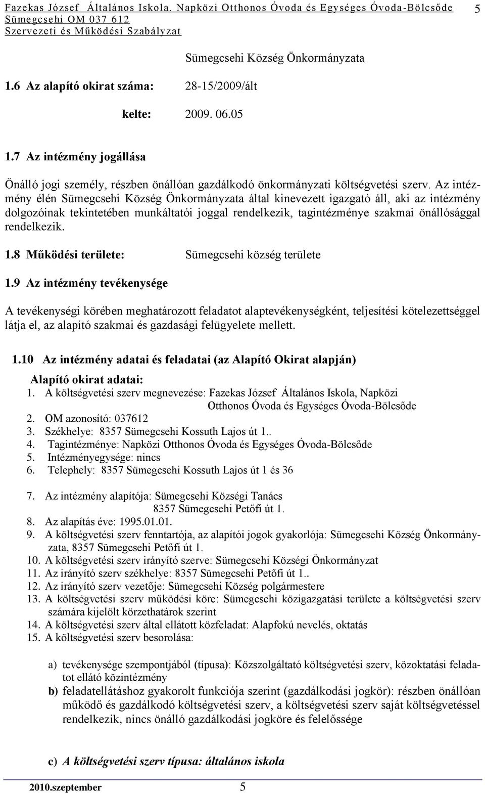 Az intézmény élén Sümegcsehi Község Önkormányzata által kinevezett igazgató áll, aki az intézmény dolgozóinak tekintetében munkáltatói joggal rendelkezik, tagintézménye szakmai önállósággal