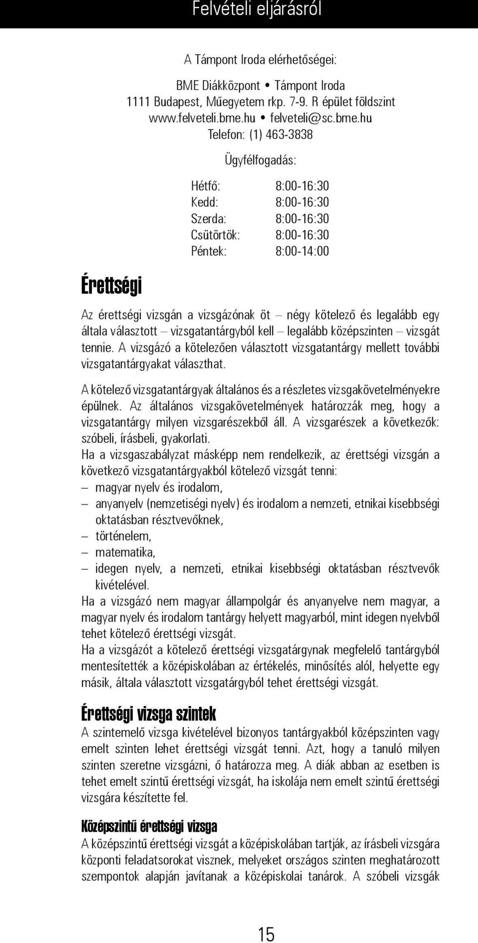 hu Telefon: (1) 463-3838 Ügyfélfogadás: Hétfő: 8:00-16:30 Kedd: 8:00-16:30 Szerda: 8:00-16:30 Csütörtök: 8:00-16:30 Péntek: 8:00-14:00 Az érettségi vizsgán a vizsgázónak öt négy kötelező és legalább