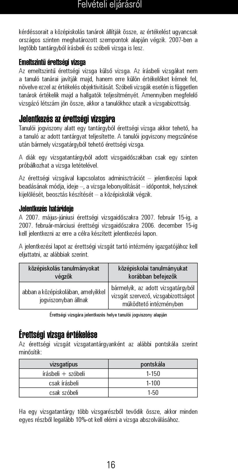 Az írásbeli vizsgákat nem a tanuló tanárai javítják majd, hanem erre külön értékelőket kérnek fel, növelve ezzel az értékelés objektivitását.