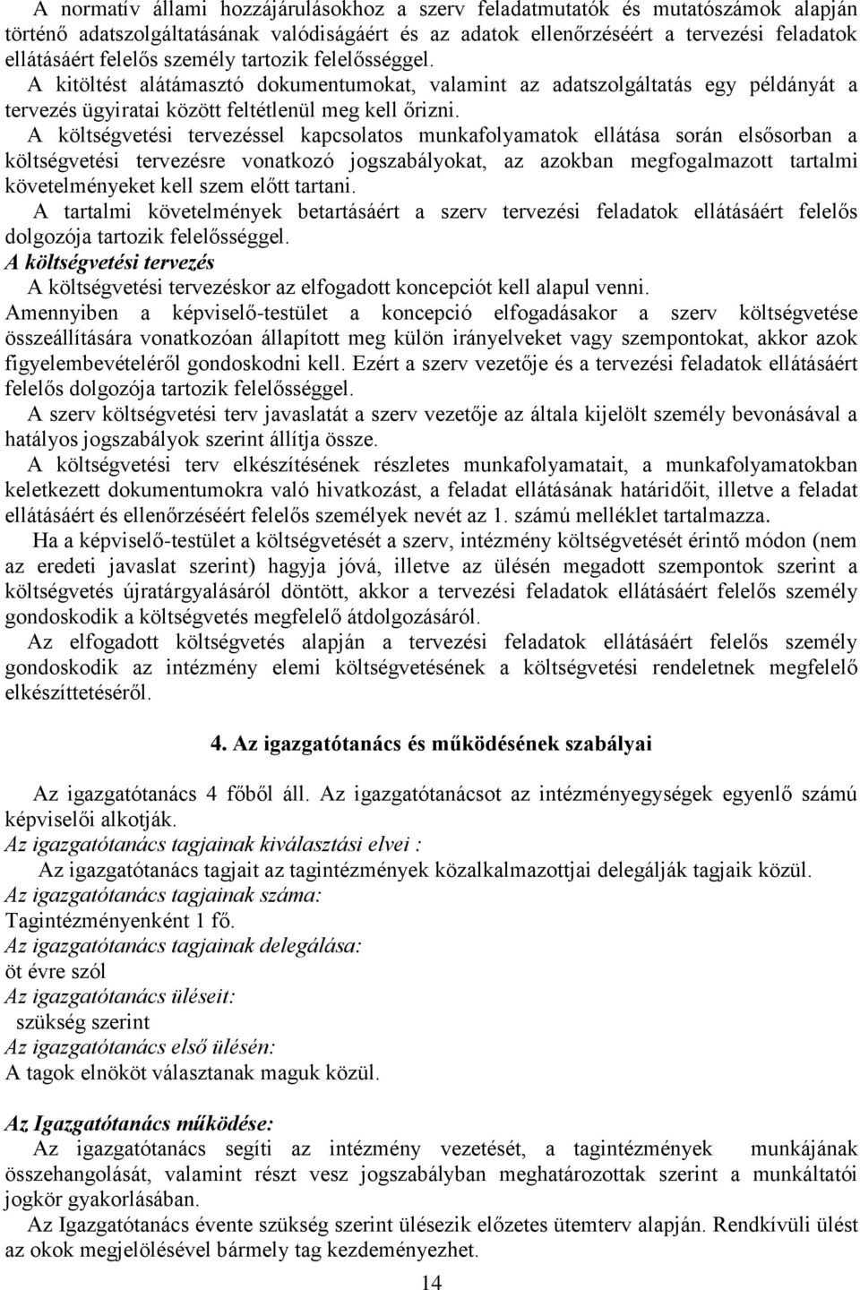 A költségvetési tervezéssel kapcsolatos munkafolyamatok ellátása során elsősorban a költségvetési tervezésre vonatkozó jogszabályokat, az azokban megfogalmazott tartalmi követelményeket kell szem