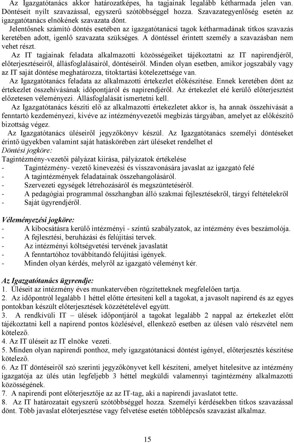 Jelentősnek számító döntés esetében az igazgatótanácsi tagok kétharmadának titkos szavazás keretében adott, igenlő szavazata szükséges. A döntéssel érintett személy a szavazásban nem vehet részt.