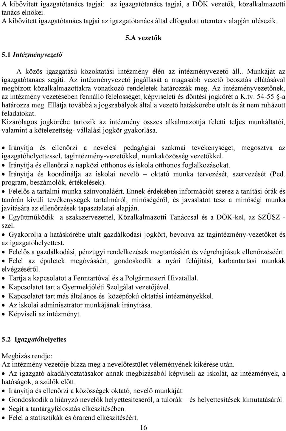 . Munkáját az igazgatótanács segíti. Az intézményvezető jogállását a magasabb vezető beosztás ellátásával megbízott közalkalmazottakra vonatkozó rendeletek határozzák meg.