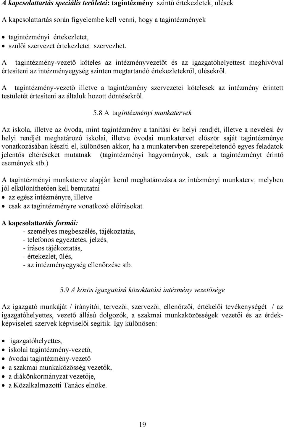 A tagintézmény-vezető illetve a tagintézmény szervezetei kötelesek az intézmény érintett testületét értesíteni az általuk hozott döntésekről. 5.