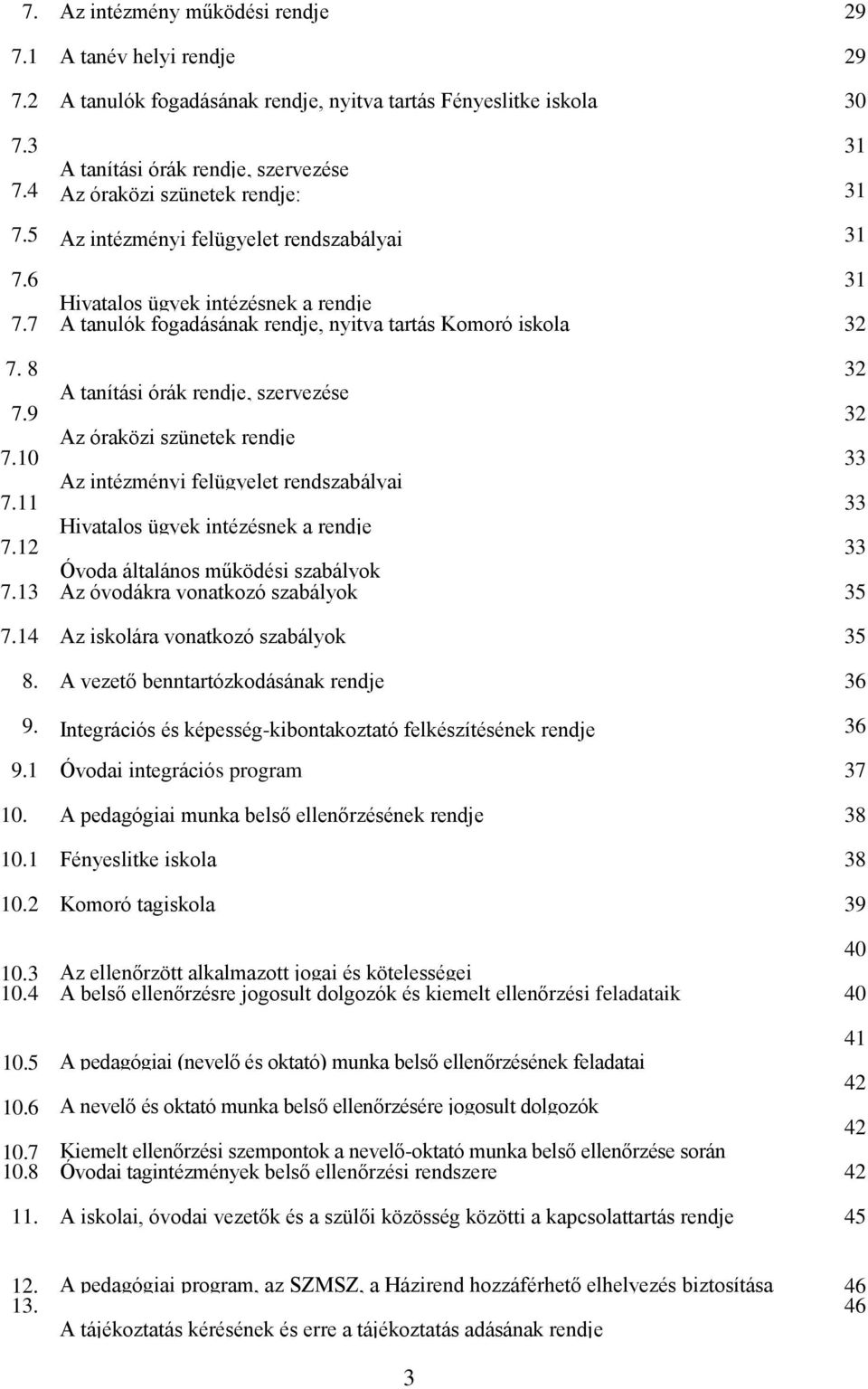 8 32 A tanítási órák rendje, szervezése 7.9 32 Az óraközi szünetek rendje 7.10 33 Az intézményi felügyelet rendszabályai 7.11 33 Hivatalos ügyek intézésnek a rendje 7.