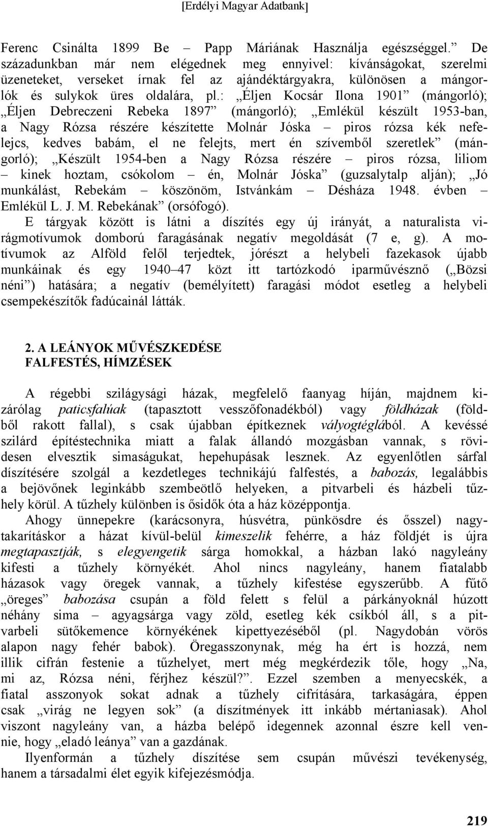 : Éljen Kocsár Ilona 1901 (mángorló); Éljen Debreczeni Rebeka 1897 (mángorló); Emlékül készült 1953-ban, a Nagy Rózsa részére készítette Molnár Jóska piros rózsa kék nefelejcs, kedves babám, el ne