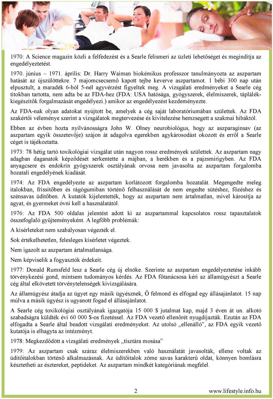 1 bébi 300 nap után elpusztult, a maradék 6-ból 5-nél agyvérzést figyeltek meg.