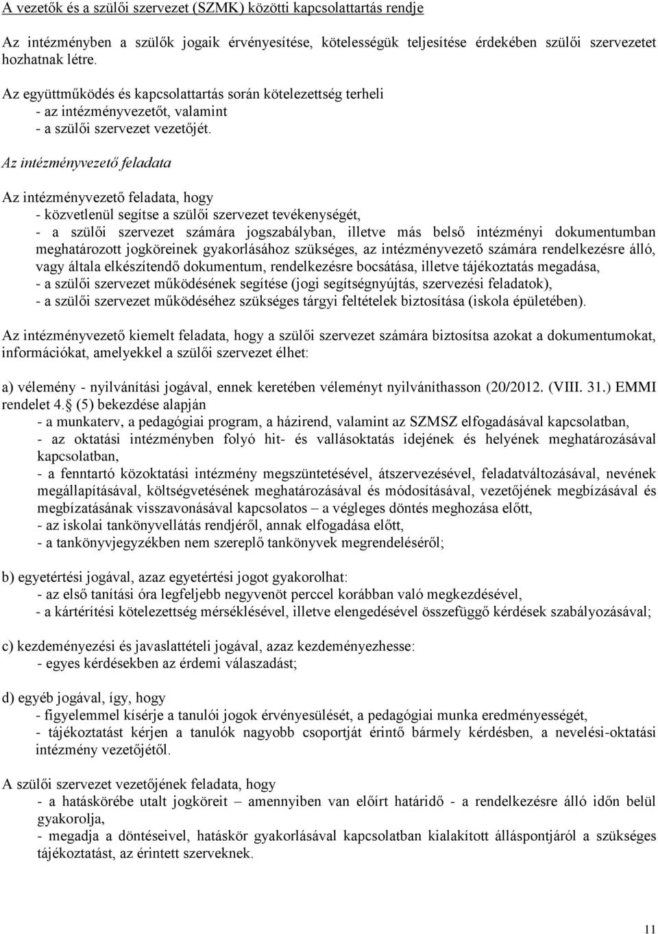 Az intézményvezető feladata Az intézményvezető feladata, hogy - közvetlenül segítse a szülői szervezet tevékenységét, - a szülői szervezet számára jogszabályban, illetve más belső intézményi