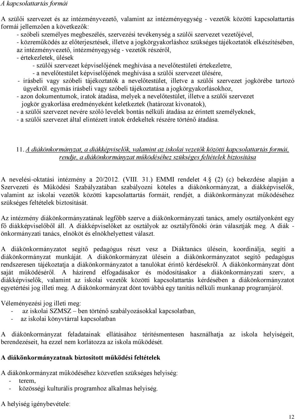 vezetők részéről, - értekezletek, ülések - szülői szervezet képviselőjének meghívása a nevelőtestületi értekezletre, - a nevelőtestület képviselőjének meghívása a szülői szervezet ülésére, - írásbeli