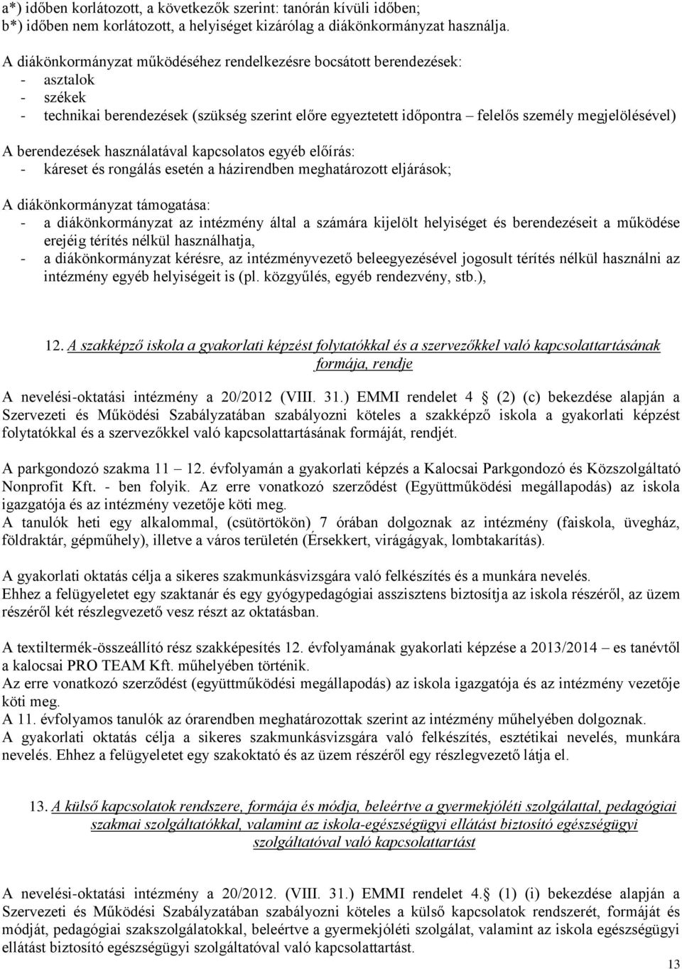 berendezések használatával kapcsolatos egyéb előírás: - káreset és rongálás esetén a házirendben meghatározott eljárások; A diákönkormányzat támogatása: - a diákönkormányzat az intézmény által a