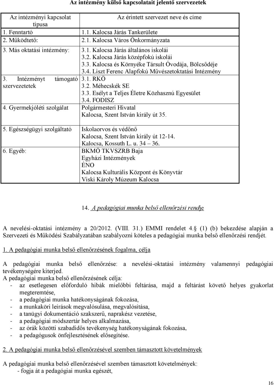 Liszt Ferenc Alapfokú Művészetoktatási Intézmény 3. Intézményt támogató szervezetetek 3.1. RKÖ 3.2. Méhecskék SE 3.3. Esélyt a Teljes Életre Közhasznú Egyesület 3.4. FODISZ 4.