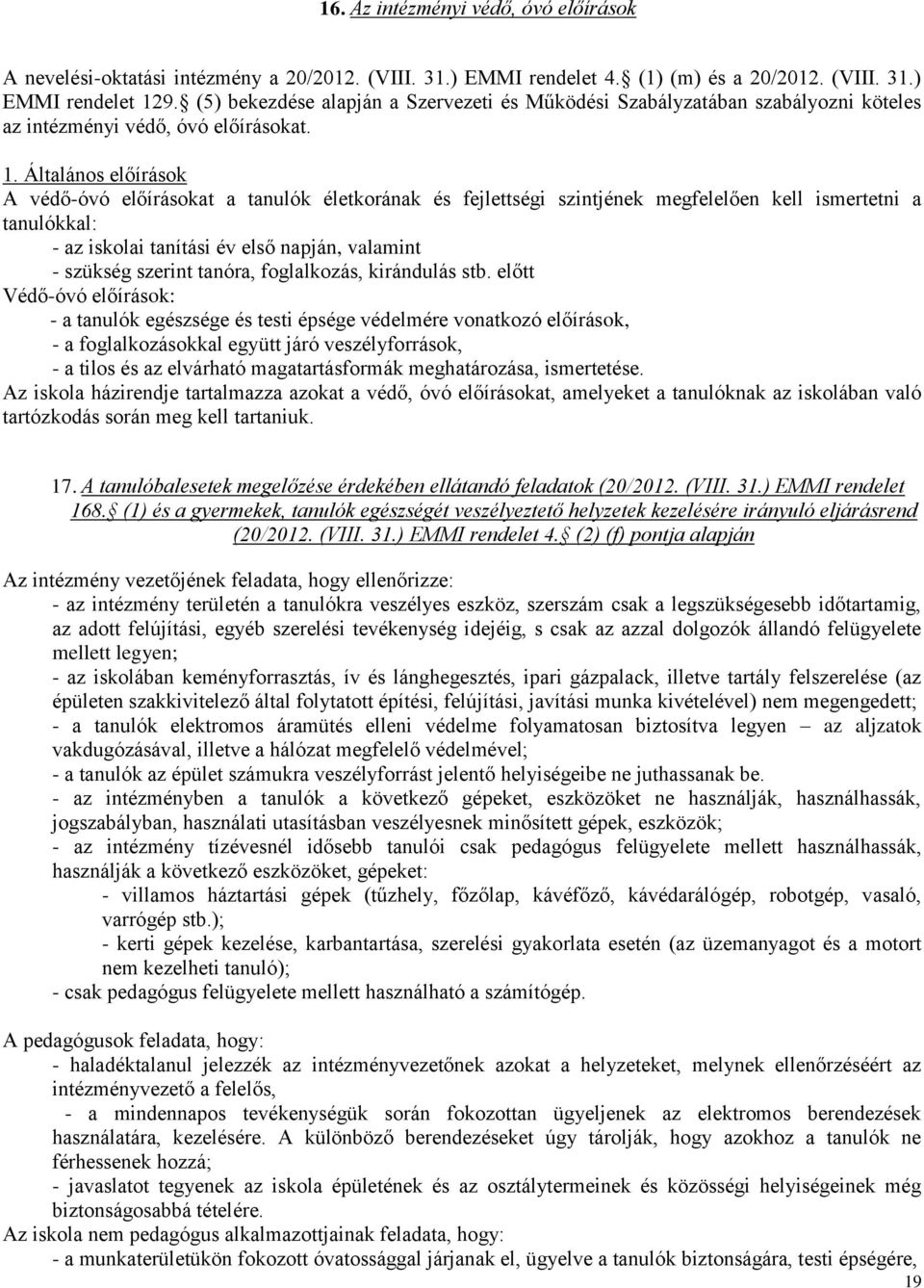 Általános előírások A védő-óvó előírásokat a tanulók életkorának és fejlettségi szintjének megfelelően kell ismertetni a tanulókkal: - az iskolai tanítási év első napján, valamint - szükség szerint