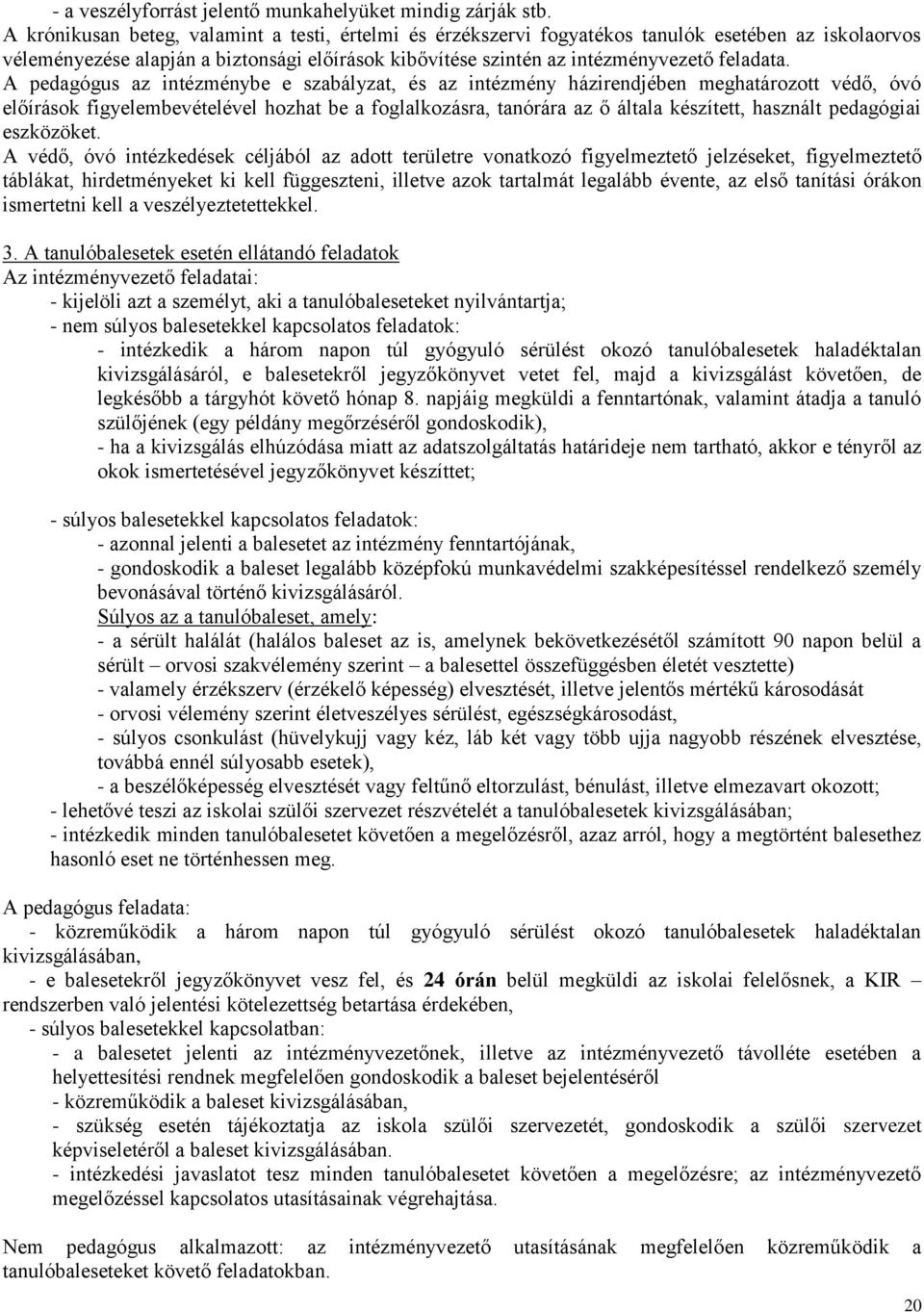 A pedagógus az intézménybe e szabályzat, és az intézmény házirendjében meghatározott védő, óvó előírások figyelembevételével hozhat be a foglalkozásra, tanórára az ő általa készített, használt