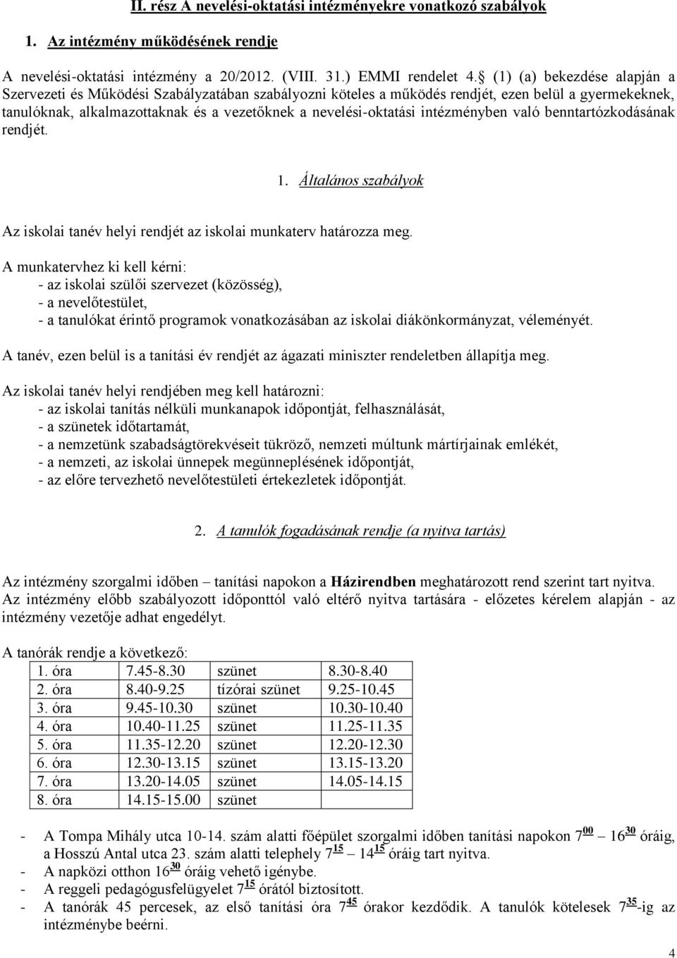 intézményben való benntartózkodásának rendjét. 1. Általános szabályok Az iskolai tanév helyi rendjét az iskolai munkaterv határozza meg.