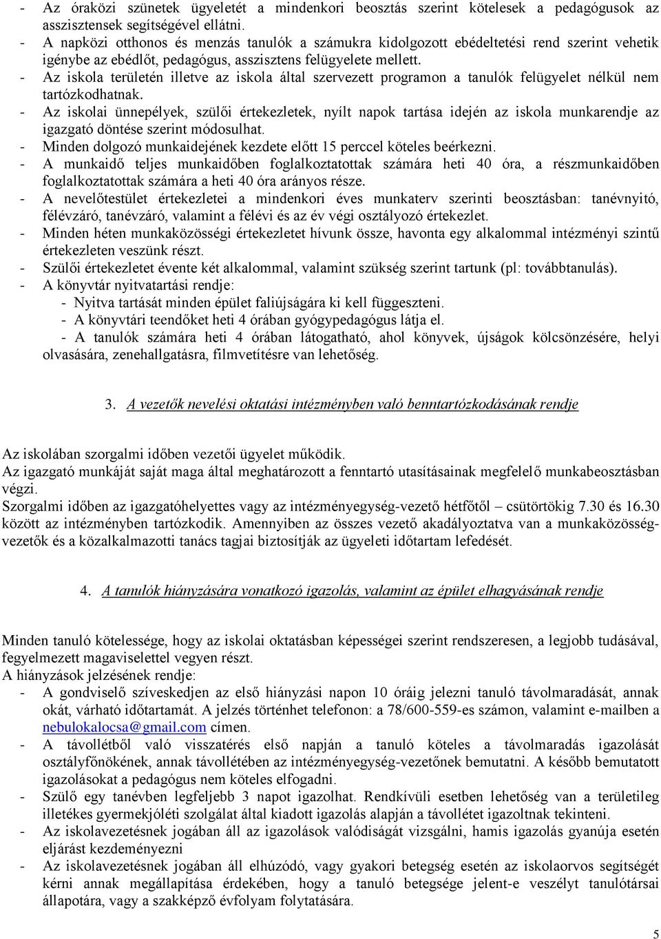 - Az iskola területén illetve az iskola által szervezett programon a tanulók felügyelet nélkül nem tartózkodhatnak.