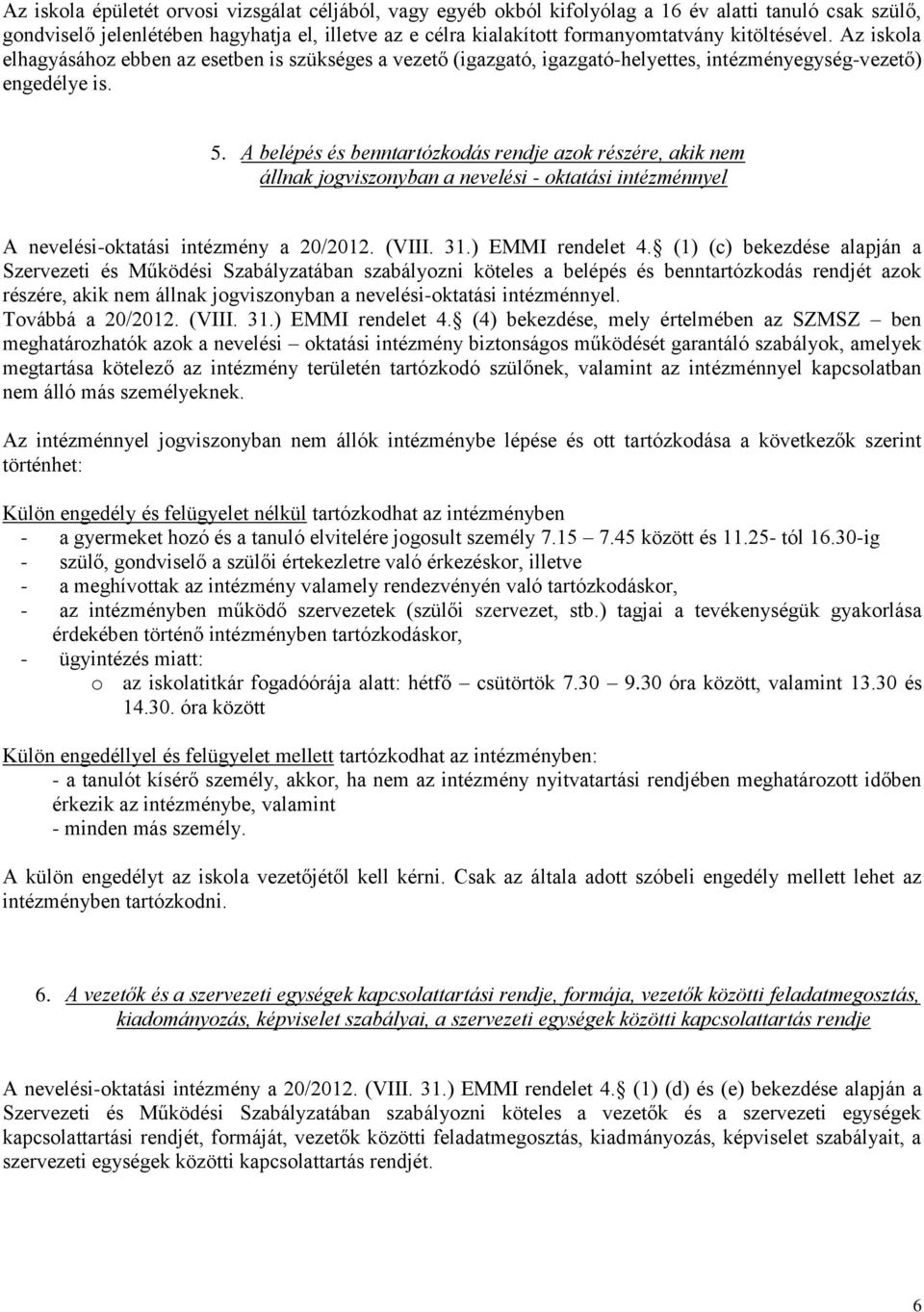 A belépés és benntartózkodás rendje azok részére, akik nem állnak jogviszonyban a nevelési - oktatási intézménnyel A nevelési-oktatási intézmény a 20/2012. (VIII. 31.) EMMI rendelet 4.