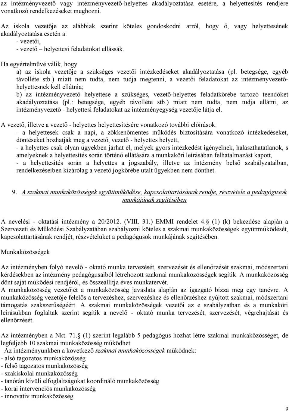 Ha egyértelművé válik, hogy a) az iskola vezetője a szükséges vezetői intézkedéseket akadályoztatása (pl. betegsége, egyéb távolléte stb.