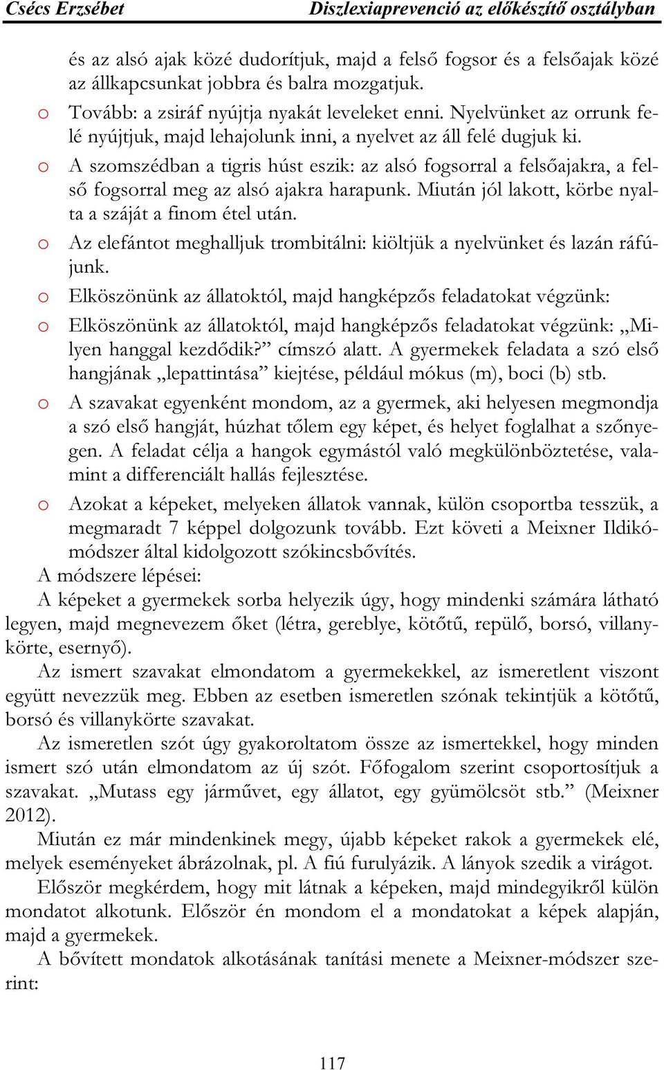 o A szomszédban a tigris húst eszik: az alsó fogsorral a felsőajakra, a felső fogsorral meg az alsó ajakra harapunk. Miután jól lakott, körbe nyalta a száját a finom étel után.