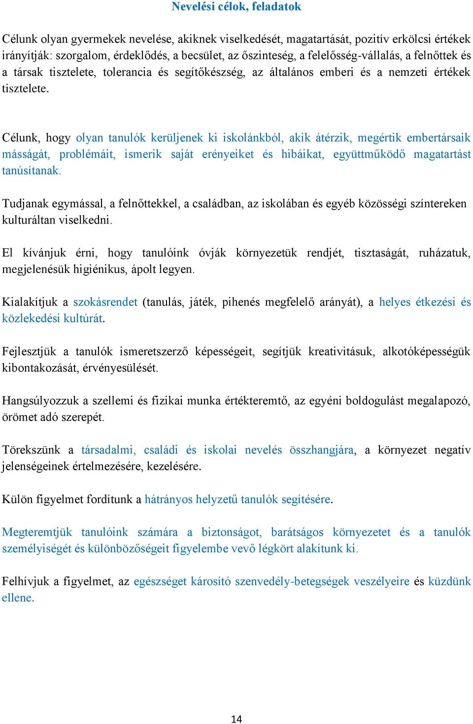 Célunk, hogy olyan tanulók kerüljenek ki iskolánkból, akik átérzik, megértik embertársaik másságát, problémáit, ismerik saját erényeiket és hibáikat, együttműködő magatartást tanúsítanak.