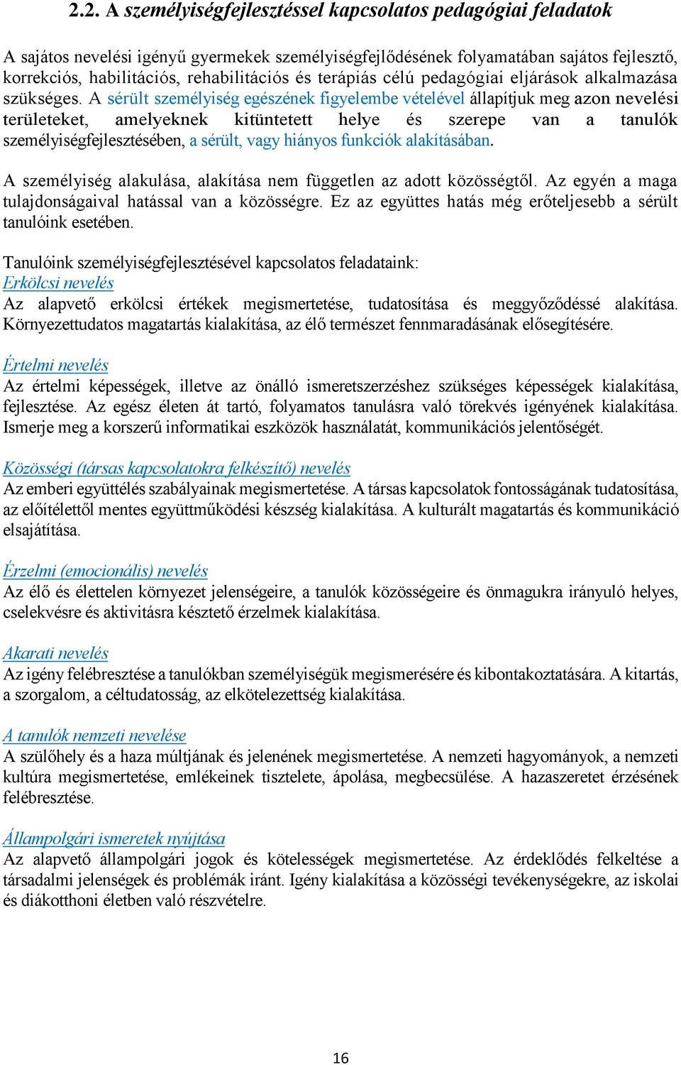 A sérült személyiség egészének figyelembe vételével állapítjuk meg azon nevelési területeket, amelyeknek kitüntetett helye és szerepe van a tanulók személyiségfejlesztésében, a sérült, vagy hiányos