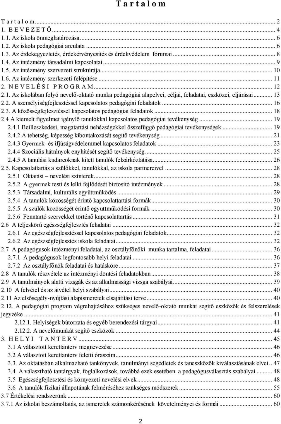 .. 11 2. N E V E L É S I P R O G R A M... 12 2.1. Az iskolában folyó nevelő-oktató munka pedagógiai alapelvei, céljai, feladatai, eszközei, eljárásai... 13 2.2. A személyiségfejlesztéssel kapcsolatos pedagógiai feladatok.