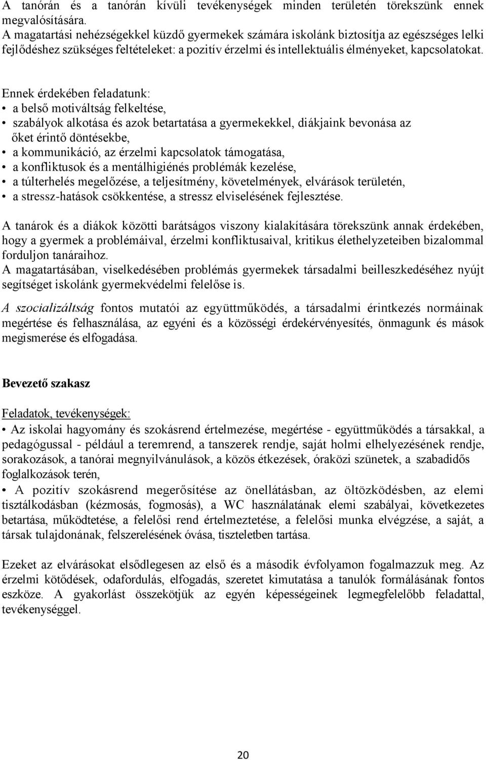 Ennek érdekében feladatunk: a belső motiváltság felkeltése, szabályok alkotása és azok betartatása a gyermekekkel, diákjaink bevonása az őket érintő döntésekbe, a kommunikáció, az érzelmi kapcsolatok