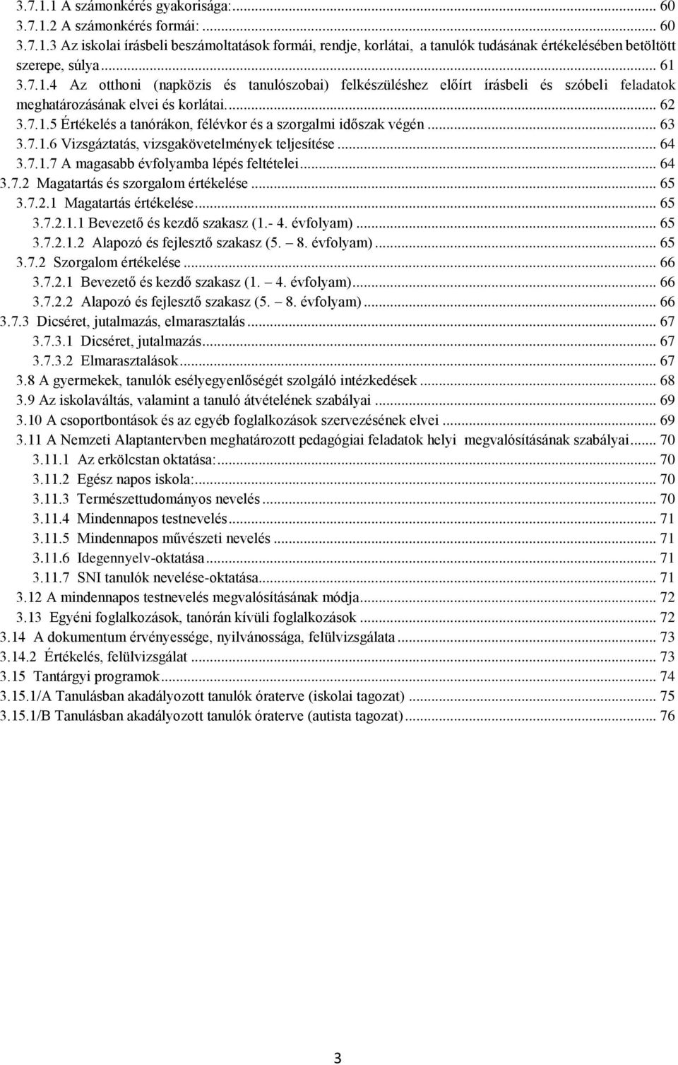 .. 63 3.7.1.6 Vizsgáztatás, vizsgakövetelmények teljesítése... 64 3.7.1.7 A magasabb évfolyamba lépés feltételei... 64 3.7.2 Magatartás és szorgalom értékelése... 65 3.7.2.1 Magatartás értékelése.