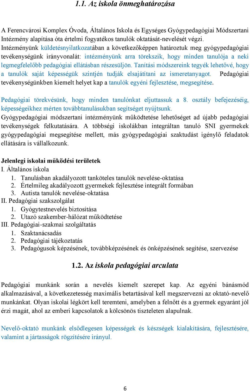 ellátásban részesüljön. Tanítási módszereink tegyék lehetővé, hogy a tanulók saját képességük szintjén tudják elsajátítani az ismeretanyagot.