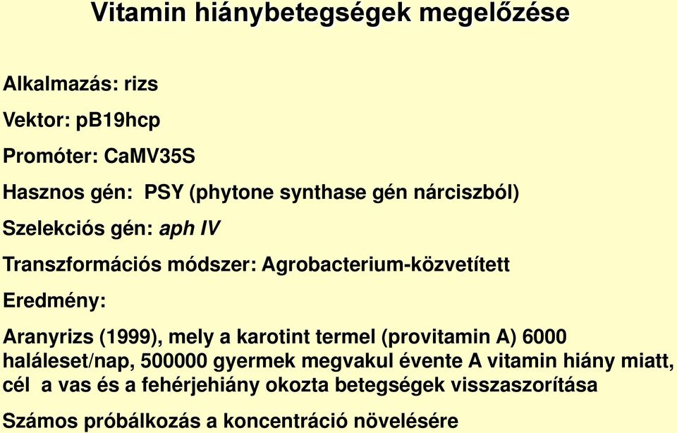 Aranyrizs (1999), mely a karotint termel (provitamin A) 6000 haláleset/nap, 500000 gyermek megvakul évente A