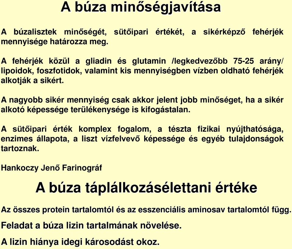 A nagyobb sikér mennyiség csak akkor jelent jobb minőséget, ha a sikér alkotó képessége terülékenysége is kifogástalan.