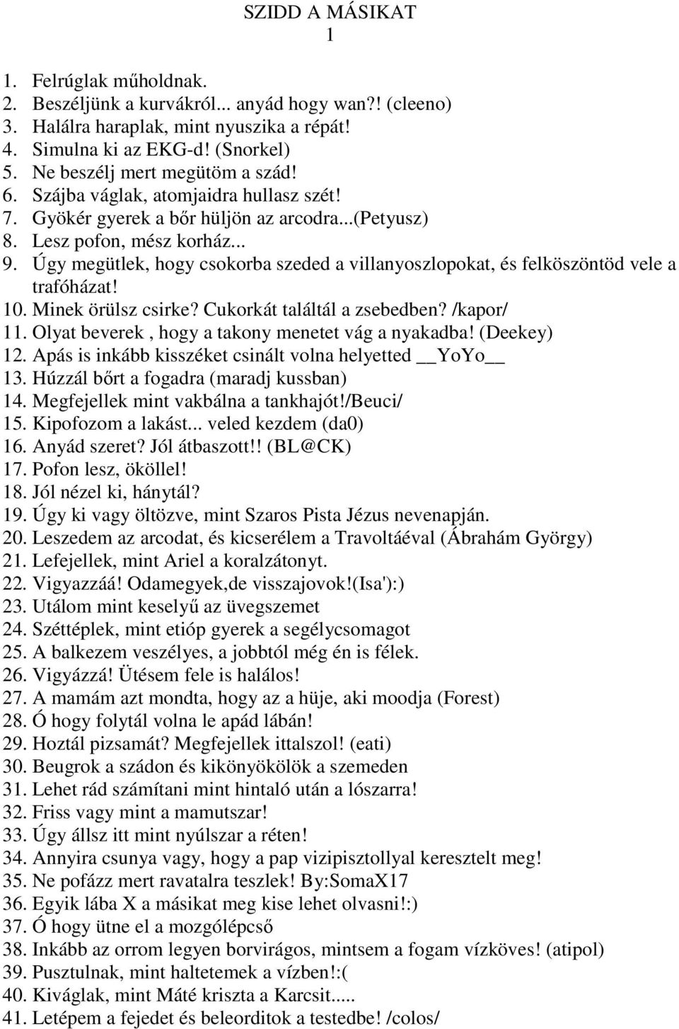 Úgy megütlek, hogy csokorba szeded a villanyoszlopokat, és felköszöntöd vele a trafóházat! 10. Minek örülsz csirke? Cukorkát találtál a zsebedben? /kapor/ 11.