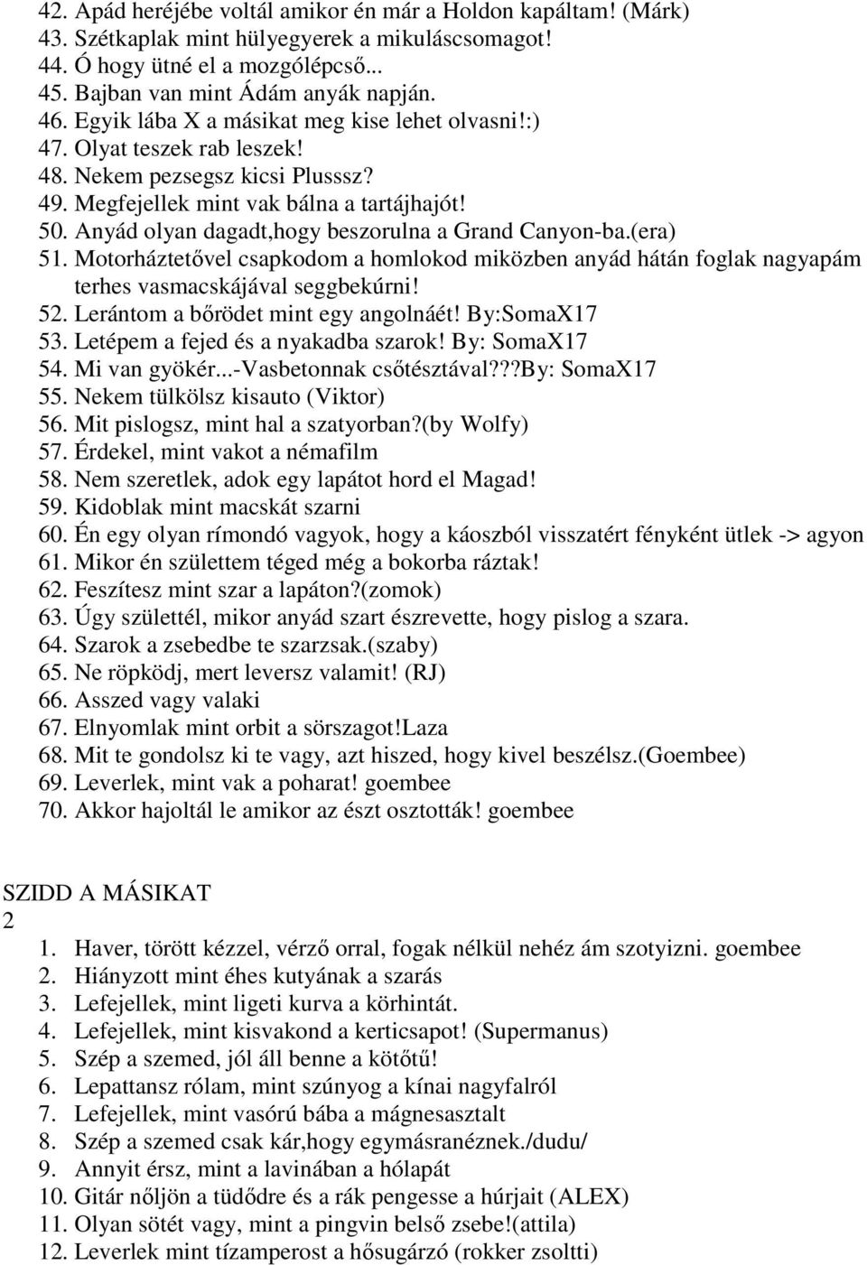 Anyád olyan dagadt,hogy beszorulna a Grand Canyon-ba.(era) 51. Motorháztetővel csapkodom a homlokod miközben anyád hátán foglak nagyapám terhes vasmacskájával seggbekúrni! 52.