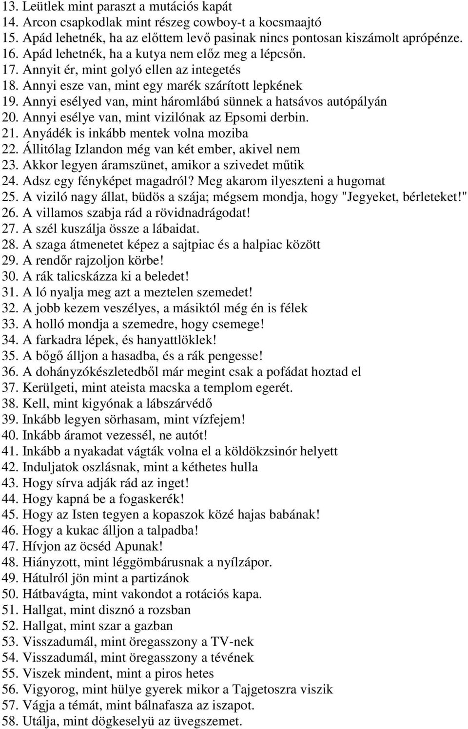 Annyi esélyed van, mint háromlábú sünnek a hatsávos autópályán 20. Annyi esélye van, mint vizilónak az Epsomi derbin. 21. Anyádék is inkább mentek volna moziba 22.