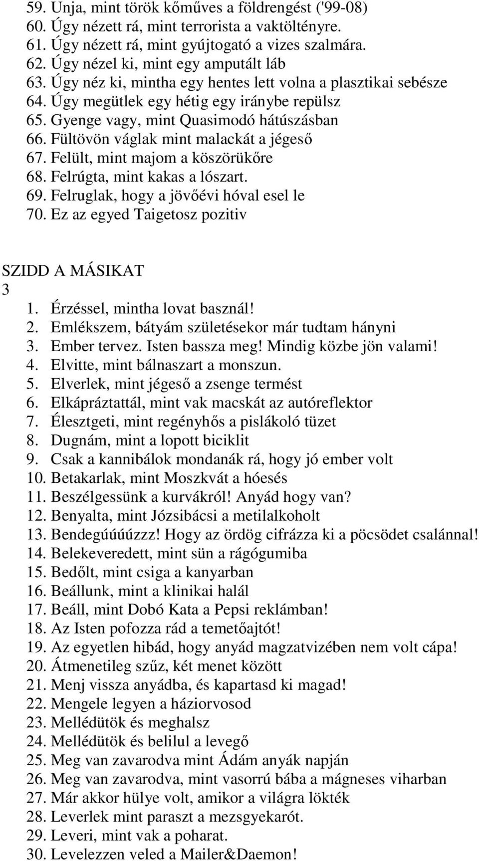 Felült, mint majom a köszörükőre 68. Felrúgta, mint kakas a lószart. 69. Felruglak, hogy a jövőévi hóval esel le 70. Ez az egyed Taigetosz pozitiv SZIDD A MÁSIKAT 3 1. Érzéssel, mintha lovat basznál!