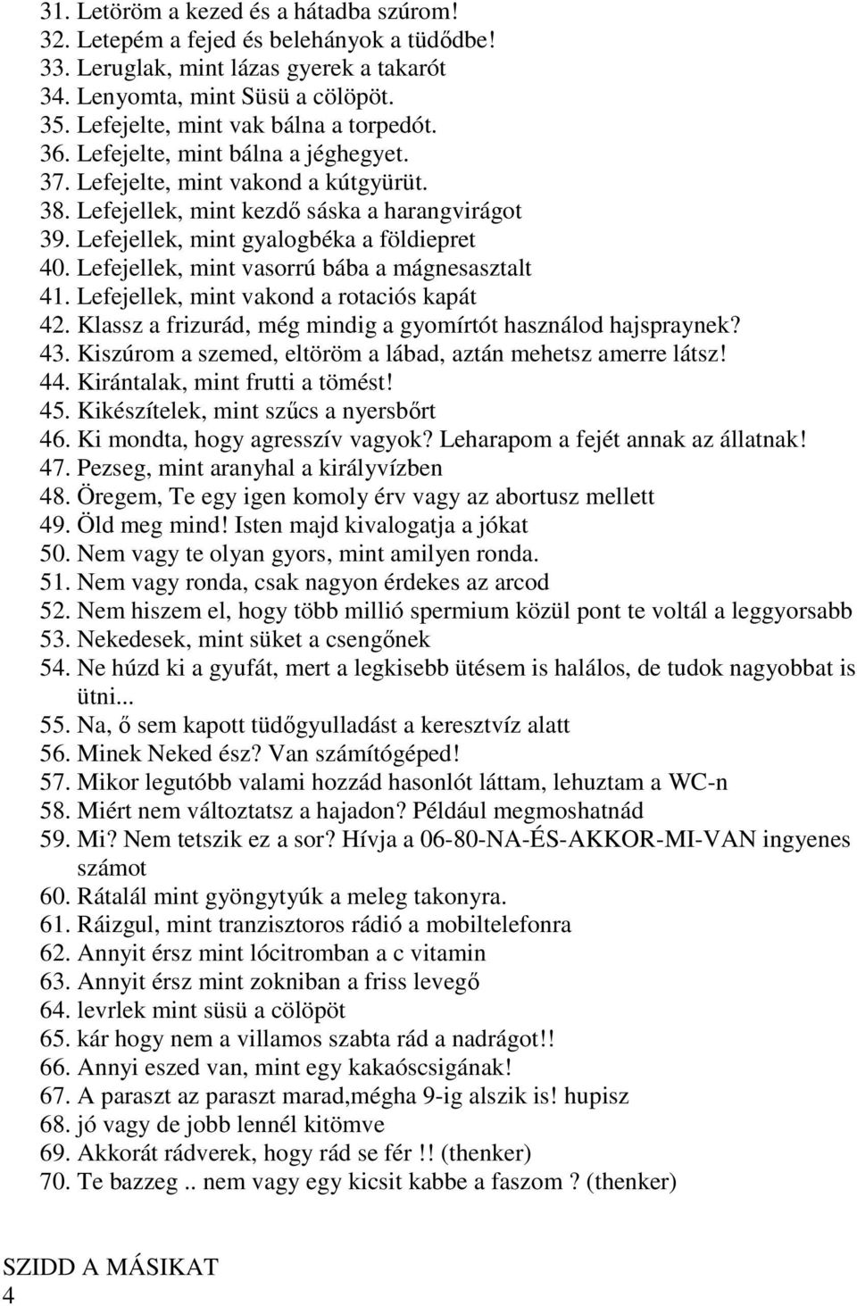 Lefejellek, mint gyalogbéka a földiepret 40. Lefejellek, mint vasorrú bába a mágnesasztalt 41. Lefejellek, mint vakond a rotaciós kapát 42.