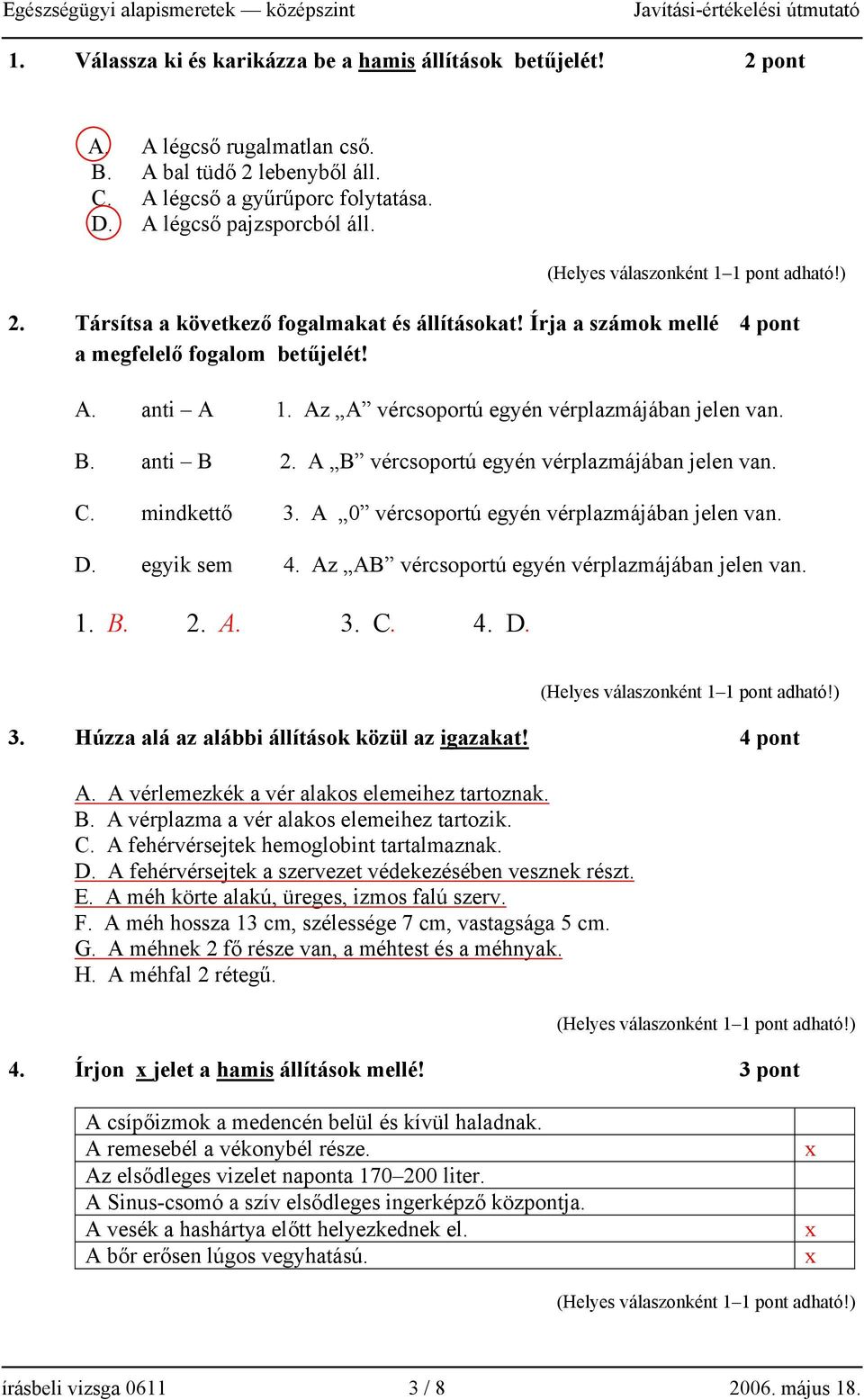 A 0 vércsoportú egyén vérplazmájában jelen van. D. egyik sem 4. Az AB vércsoportú egyén vérplazmájában jelen van. 1. B. 2. A. 3. C. 4. D. 3. Húzza alá az alábbi állítások közül az igazakat! 4 pont A.