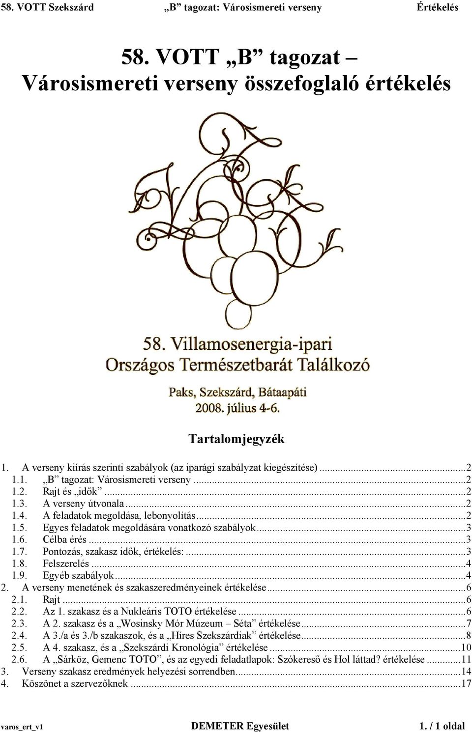 .. 1.. Egyes feladatok megoldására vonatkozó szabályok...3 1.. Célba érés...3 1.7. Pontozás, szakasz idők, értékelés:...3 1.. Felszerelés... 1.9. Egyéb szabályok.