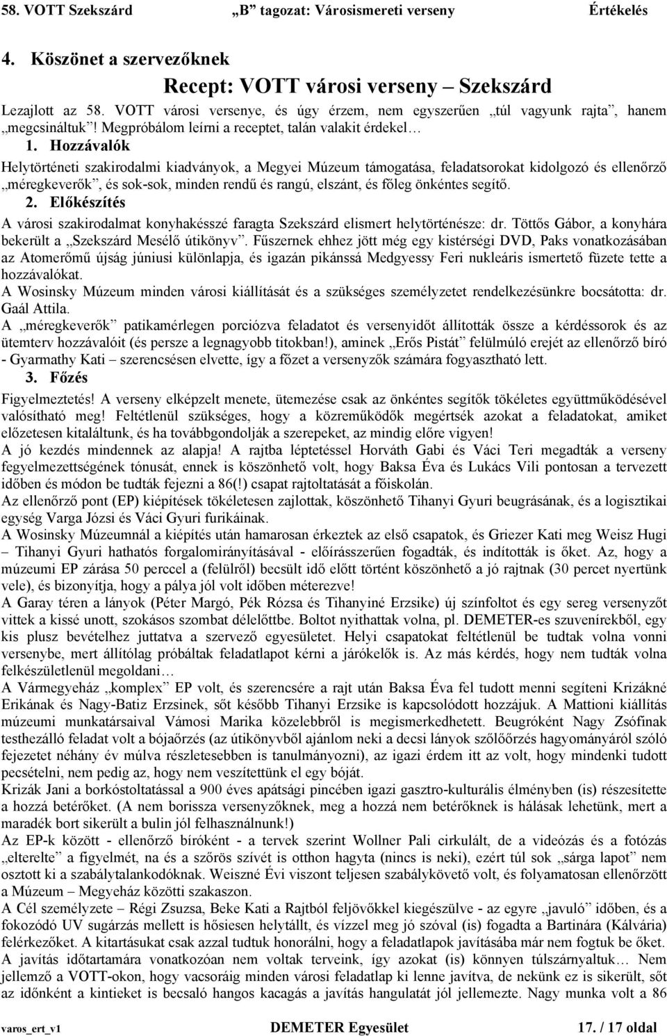 Hozzávalók Helytörténeti szakirodalmi kiadványok, a Megyei Múzeum támogatása, feladatsorokat kidolgozó és ellenőrző méregkeverők, és sok-sok, minden rendű és rangú, elszánt, és főleg önkéntes segítő.