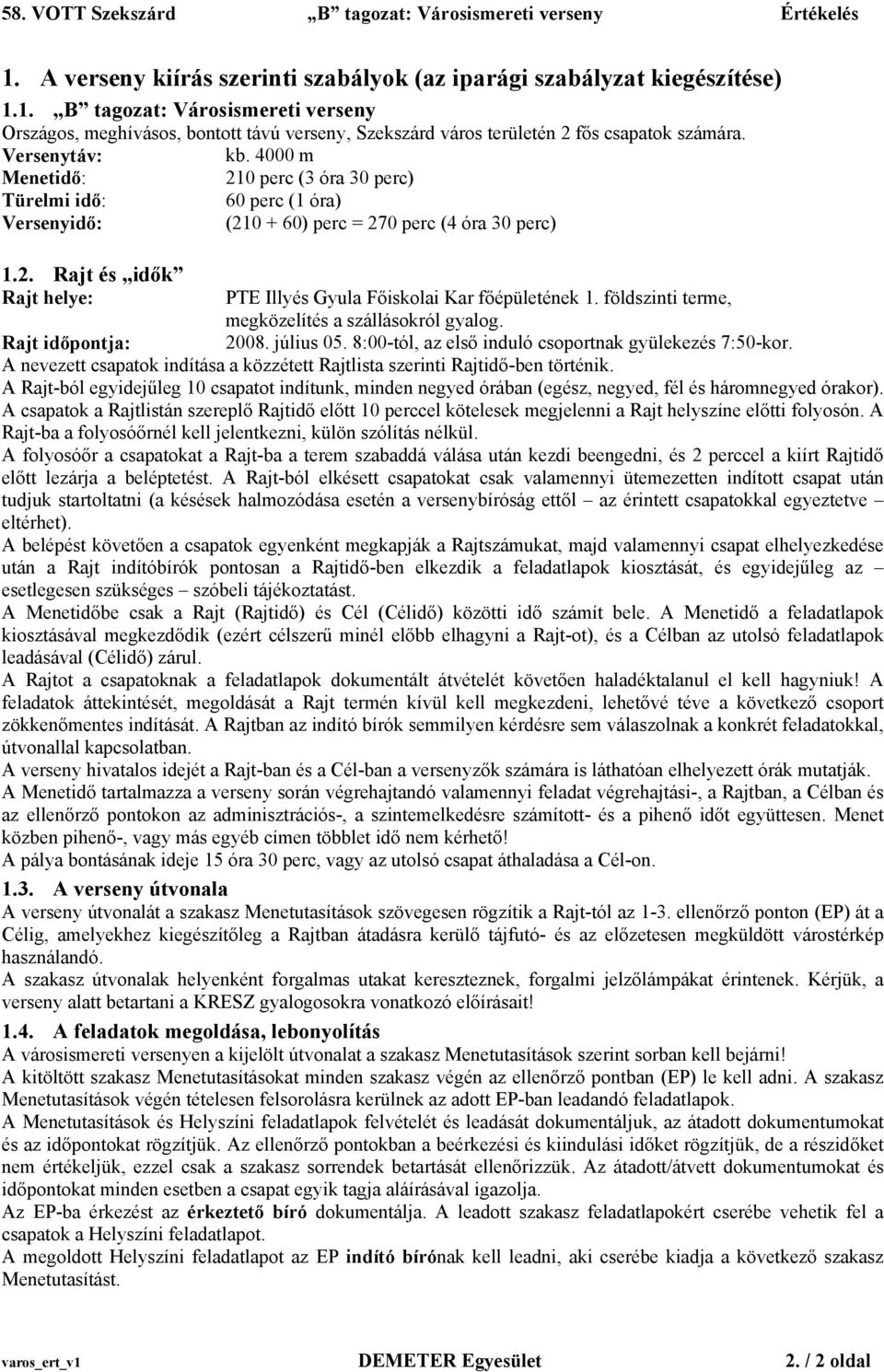 földszinti terme, megközelítés a szállásokról gyalog. Rajt időpontja:. július. :-tól, az első induló csoportnak gyülekezés 7:-kor.