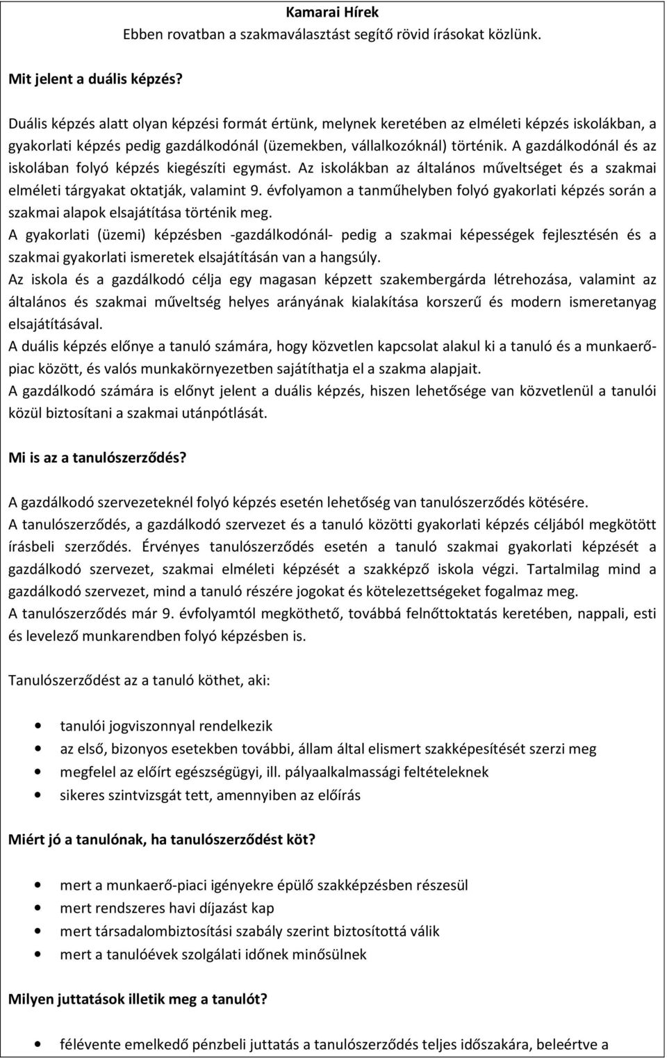 A gazdálkodónál és az iskolában folyó képzés kiegészíti egymást. Az iskolákban az általános műveltséget és a szakmai elméleti tárgyakat oktatják, valamint 9.