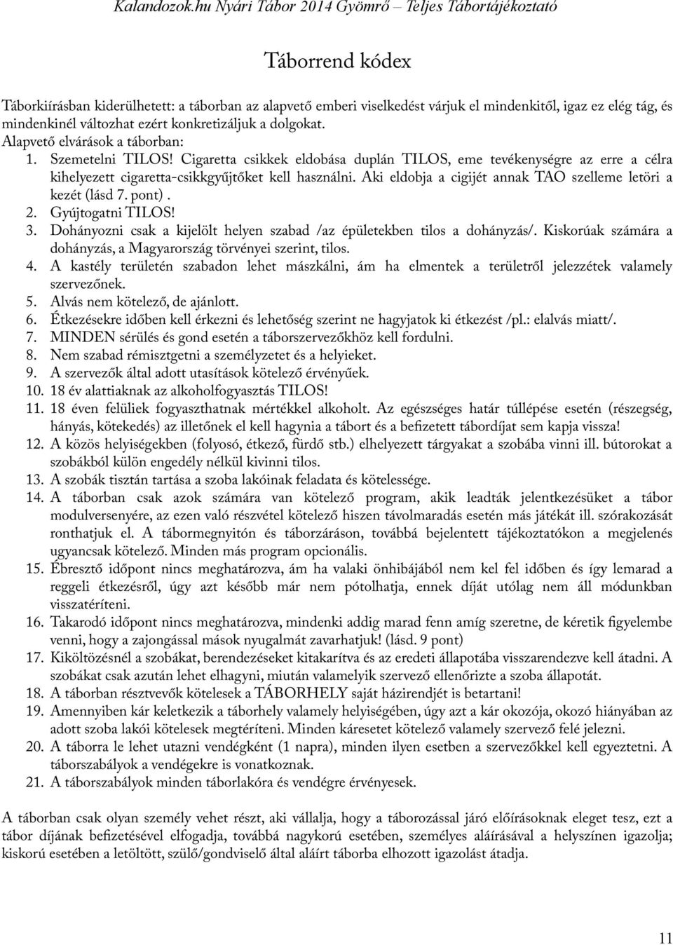 Aki eldobja a cigijét annak TAO szelleme letöri a kezét (lásd 7. pont). 2. Gyújtogatni TILOS! 3. Dohányozni csak a kijelölt helyen szabad /az épületekben tilos a dohányzás/.