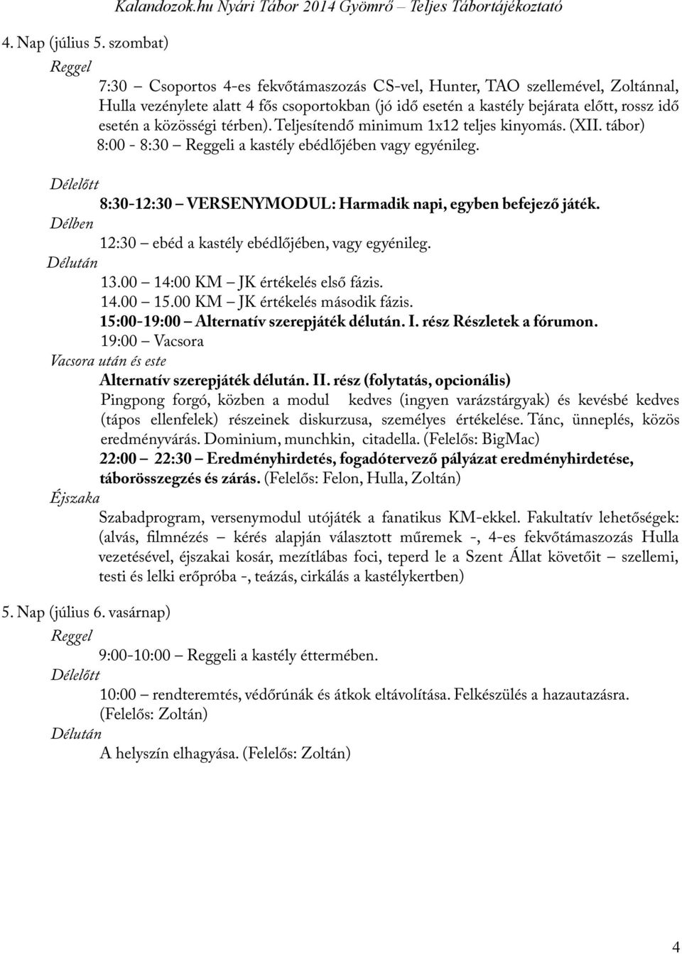 bejárata előtt, rossz idő esetén a közösségi térben). Teljesítendő minimum 1x12 teljes kinyomás. (XII. tábor) 8:00-8:30 Reggeli a kastély ebédlőjében vagy egyénileg.